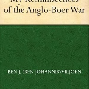 My Reminiscences of the Anglo-Boer War by Ben J. Viljoen